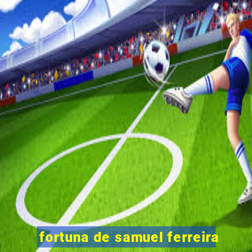 fortuna de samuel ferreira